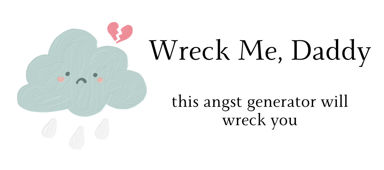 Text: Wreck Me, Daddy, this angst generator will wreck you; Image: image of a sad rain cloud and a broken heart