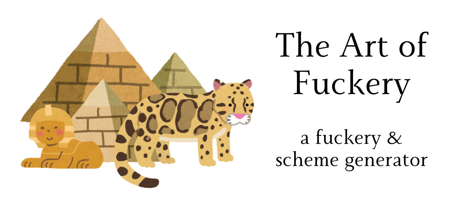 Text: The Art of Fuckery, a fuckery & scheme generator; Image: Illustration of pyramids and a sphynx and a leopard